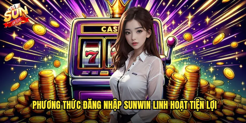 Phương thức đăng nhập sunwin linh hoạt tiện lợi
